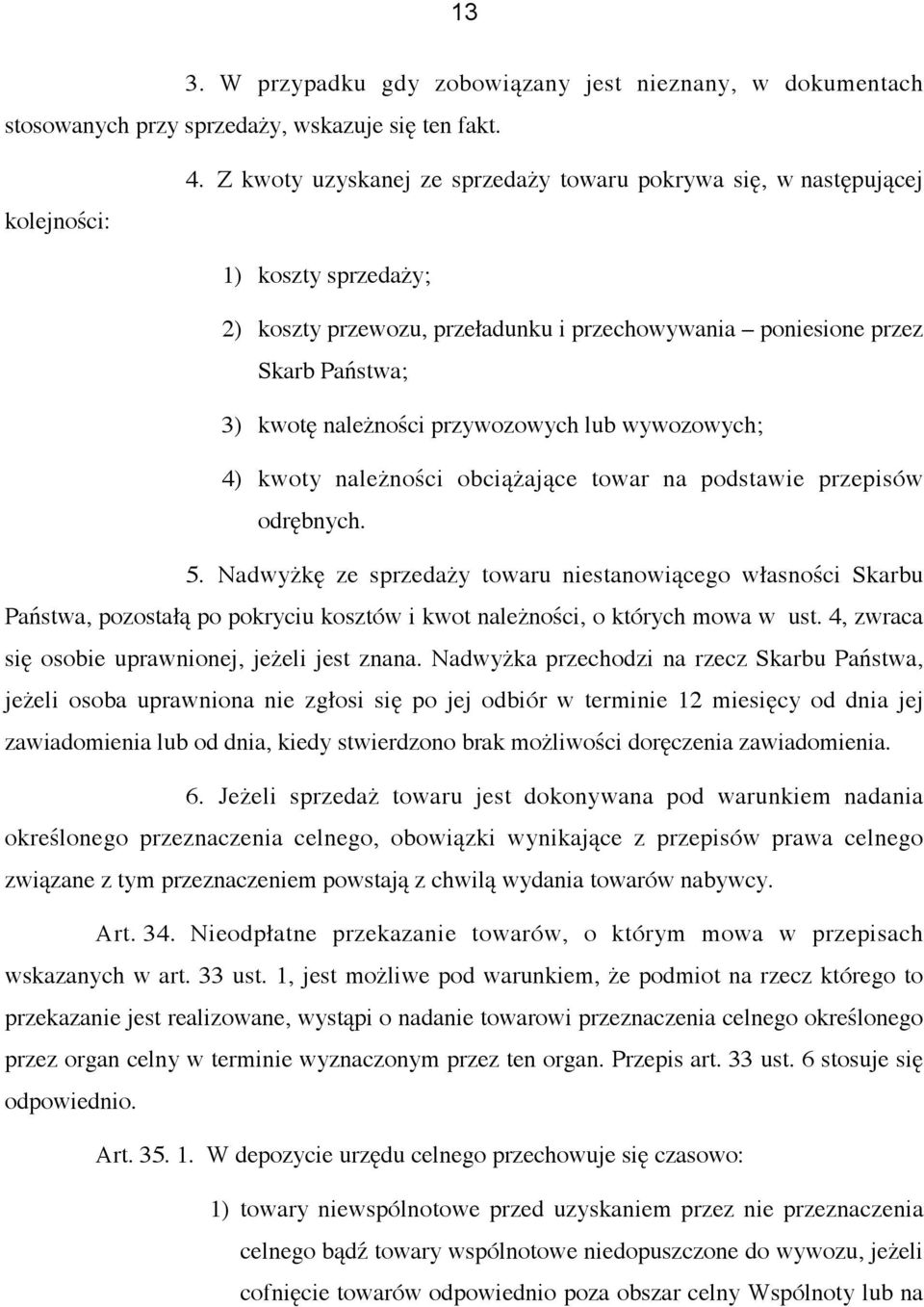 przywozowych lub wywozowych; 4) kwoty należności obciążające towar na podstawie przepisów odrębnych. 5.