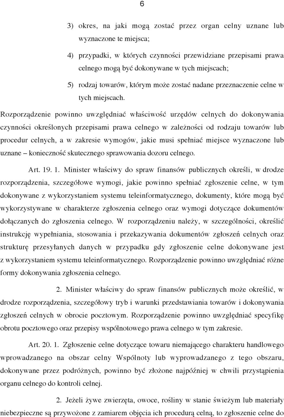 Rozporządzenie powinno uwzględniać właściwość urzędów celnych do dokonywania czynności określonych przepisami prawa celnego w zależności od rodzaju towarów lub procedur celnych, a w zakresie wymogów,