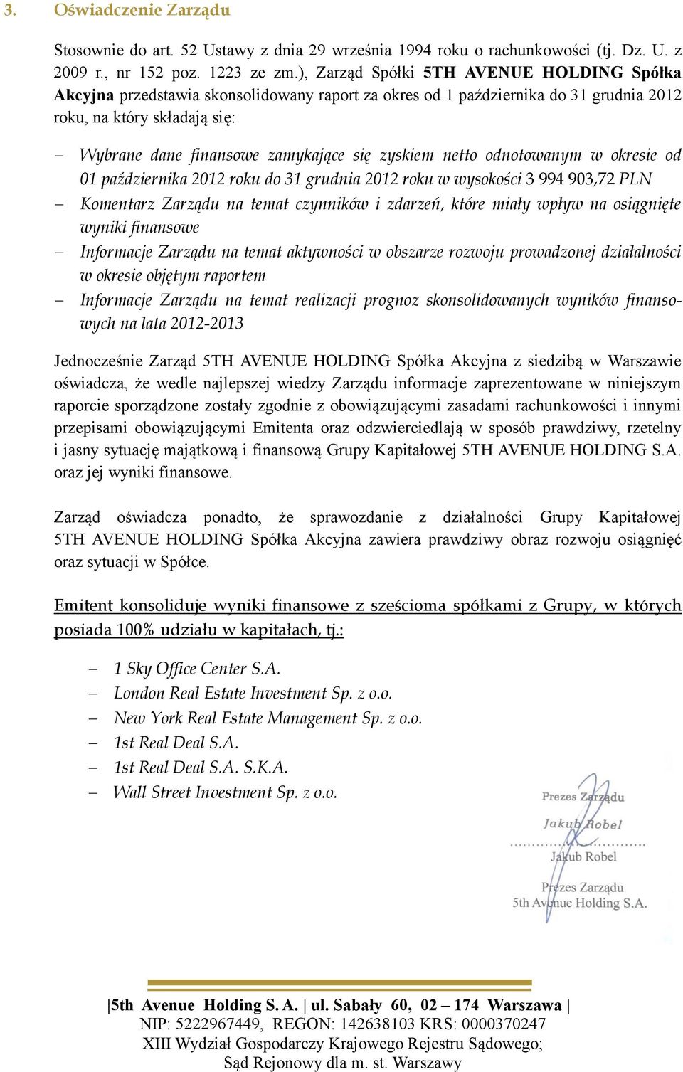 zyskiem netto odnotowanym w okresie od 01 października 2012 roku do 31 grudnia 2012 roku w wysokości 3 994 903,72 PLN Komentarz Zarządu na temat czynników i zdarzeń, które miały wpływ na osiągnięte