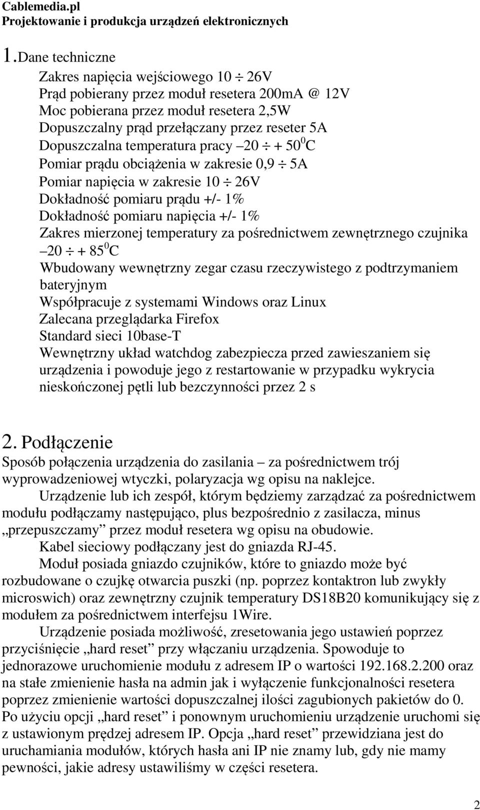 mierzonej temperatury za pośrednictwem zewnętrznego czujnika 20 + 85 0 C Wbudowany wewnętrzny zegar czasu rzeczywistego z podtrzymaniem bateryjnym Współpracuje z systemami Windows oraz Linux Zalecana