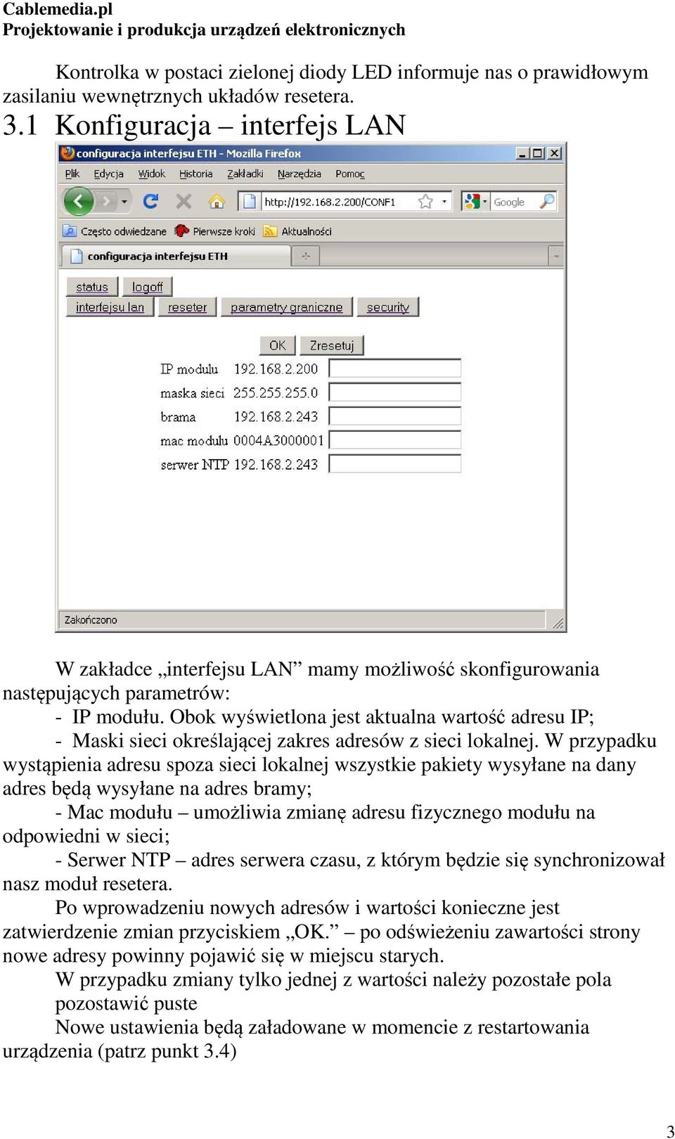 Obok wyświetlona jest aktualna wartość adresu IP; - Maski sieci określającej zakres adresów z sieci lokalnej.