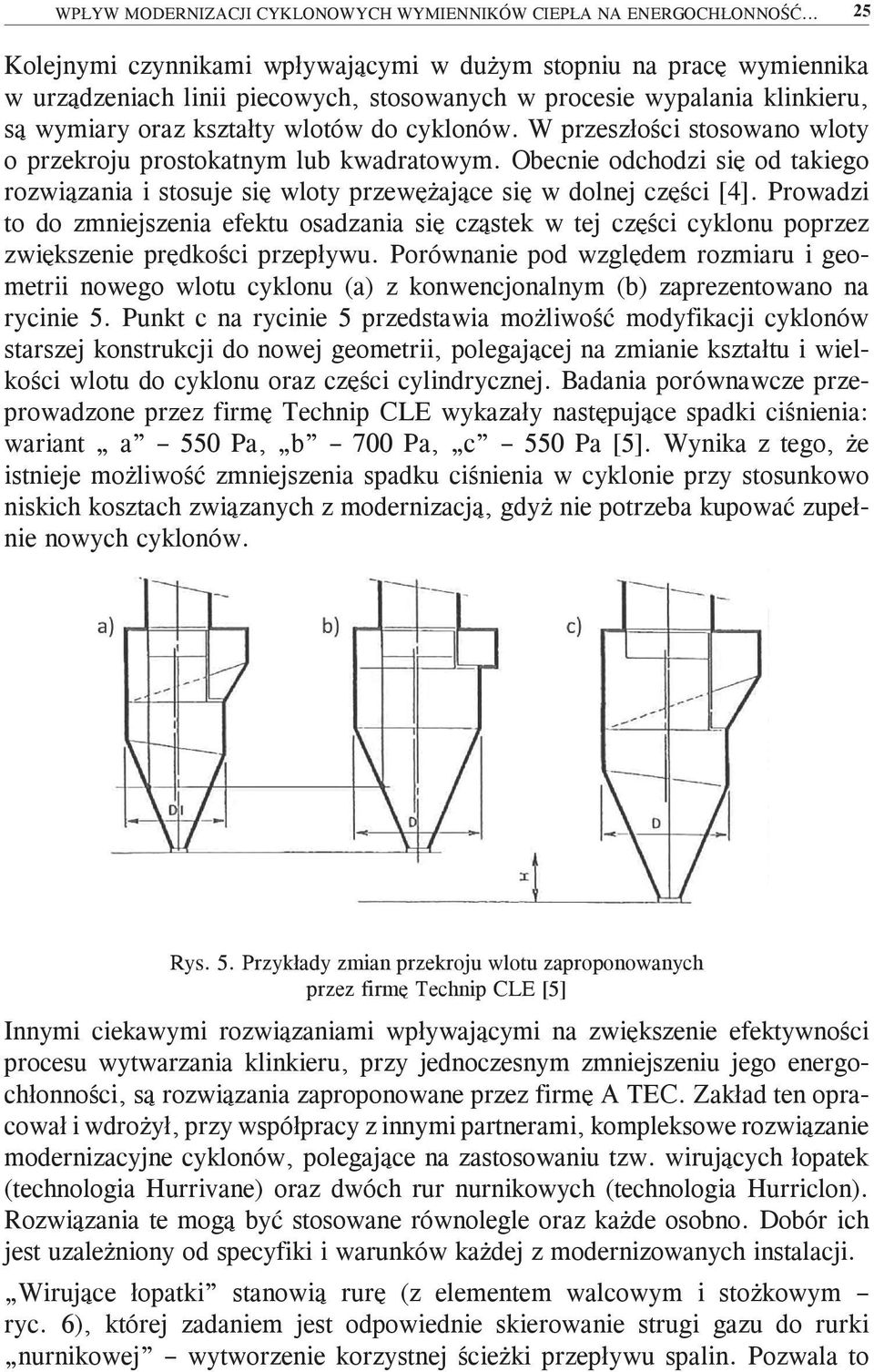 W przeszłości stosowano wloty o przekroju prostokatnym lub kwadratowym. Obecnie odchodzi się od takiego rozwiązania i stosuje się wloty przewężające się w dolnej części [4].