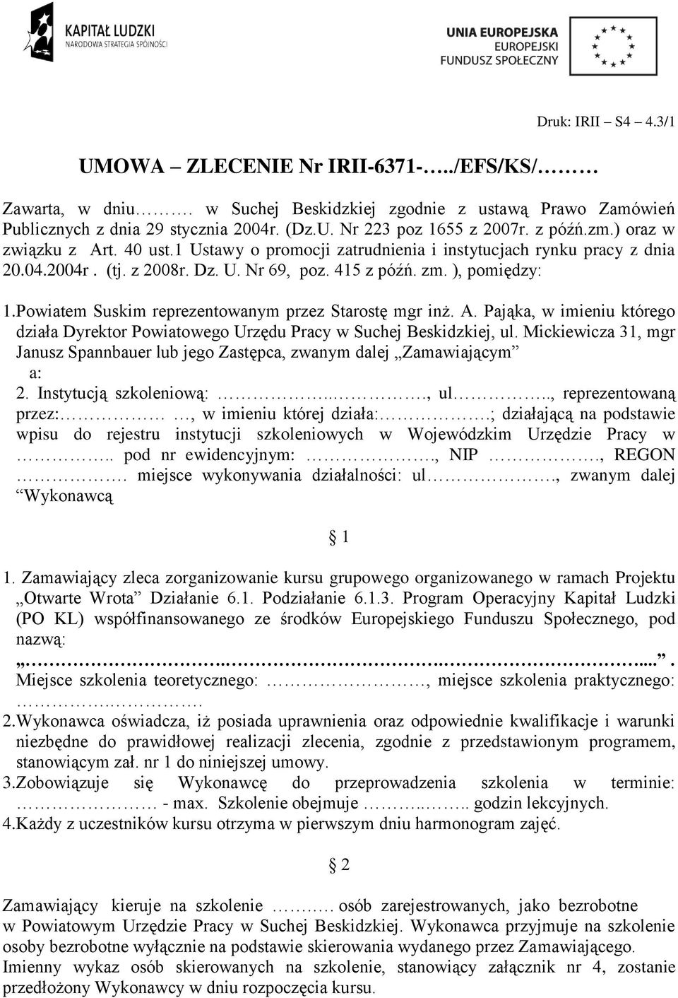 Powiatem Suskim reprezentowanym przez Starostę mgr inż. A. Pająka, w imieniu którego działa Dyrektor Powiatowego Urzędu Pracy w Suchej Beskidzkiej, ul.