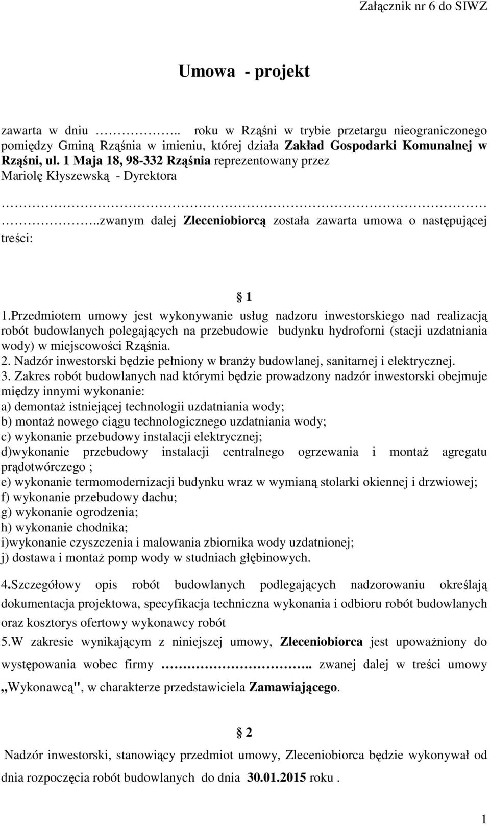 Przedmiotem umowy jest wykonywanie usług nadzoru inwestorskiego nad realizacją robót budowlanych polegających na przebudowie budynku hydroforni (stacji uzdatniania wody) w miejscowości Rząśnia. 2.