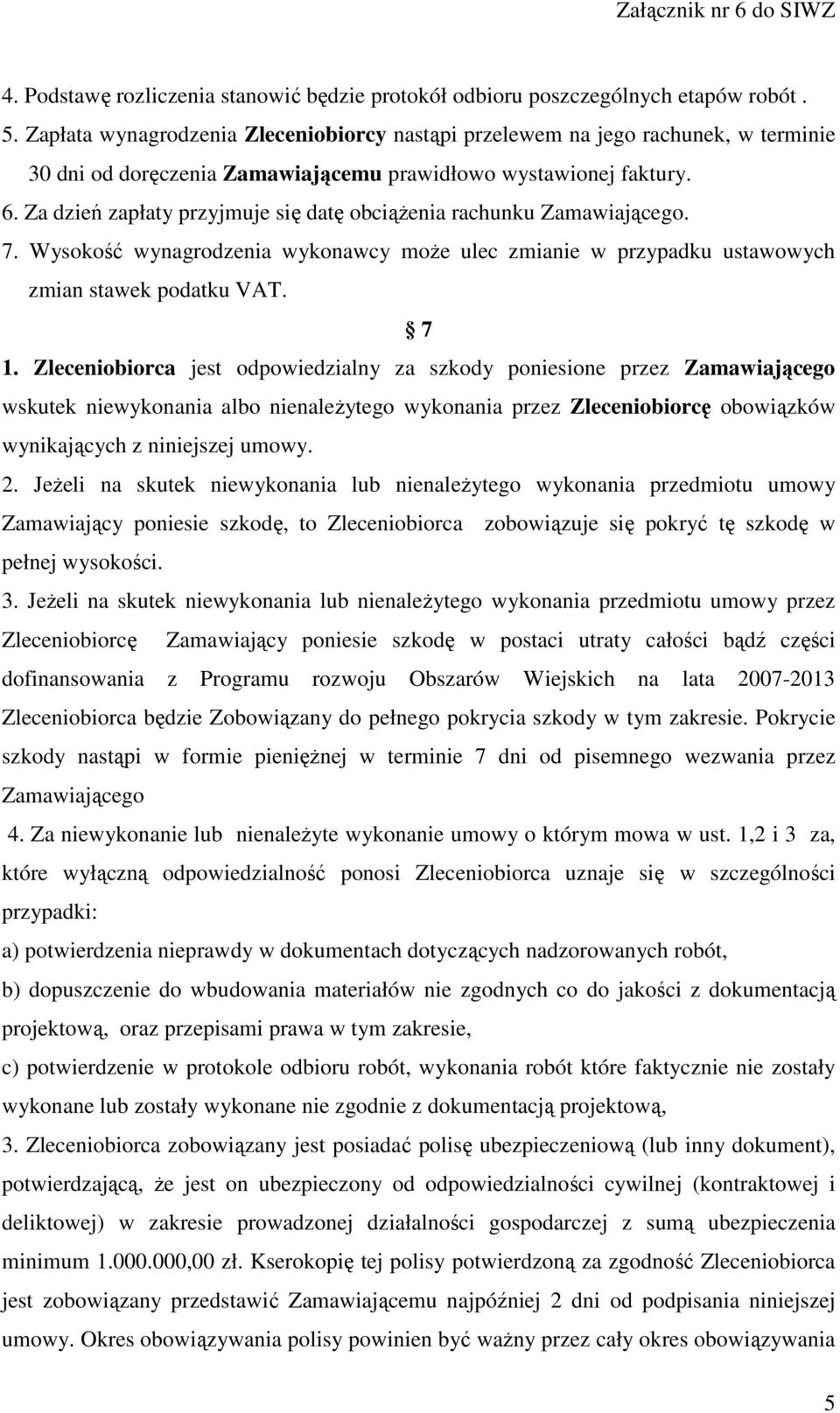 Za dzień zapłaty przyjmuje się datę obciążenia rachunku Zamawiającego. 7. Wysokość wynagrodzenia wykonawcy może ulec zmianie w przypadku ustawowych zmian stawek podatku VAT. 7 1.