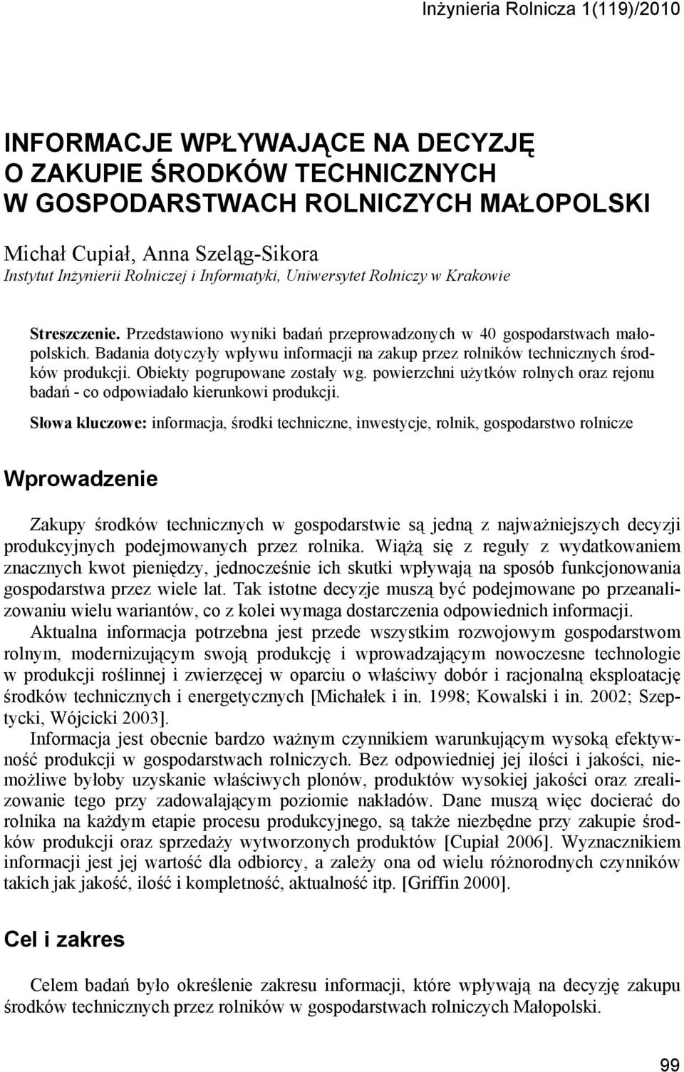 Badania dotyczyły wpływu informacji na zakup przez rolników technicznych środków produkcji. Obiekty pogrupowane zostały wg.