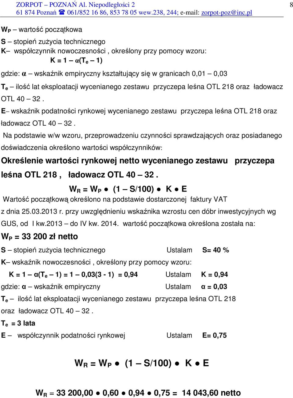 Na podstawie w/w wzoru, przeprowadzeniu czynności sprawdzających oraz posiadanego doświadczenia określono wartości współczynników: Określenie wartości rynkowej netto wycenianego zestawu przyczepa