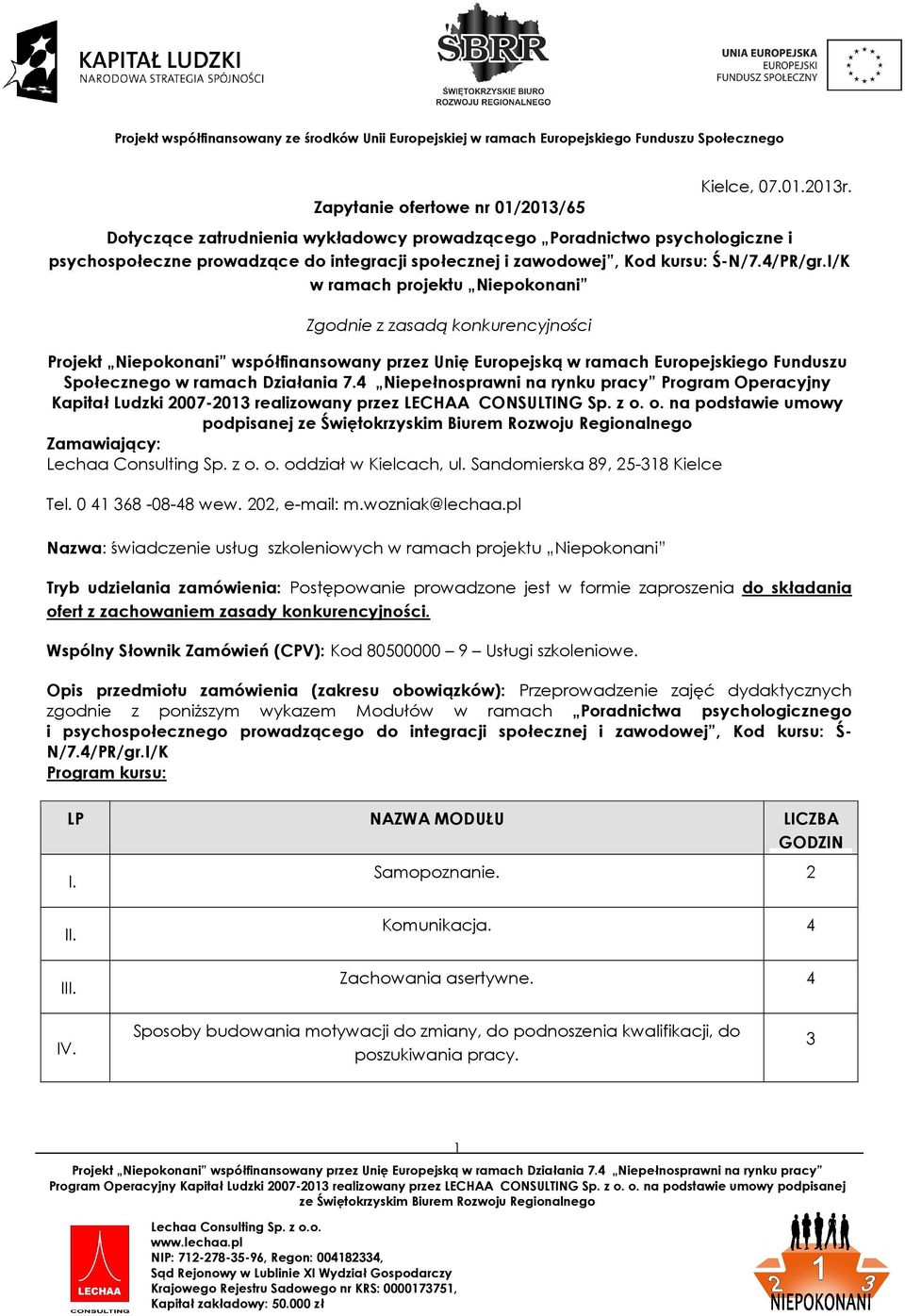 I/K w ramach projektu Niepokonani Zgodnie z zasadą konkurencyjności Projekt Niepokonani współfinansowany przez Unię Europejską w ramach Europejskiego Funduszu Społecznego w ramach Działania 7.