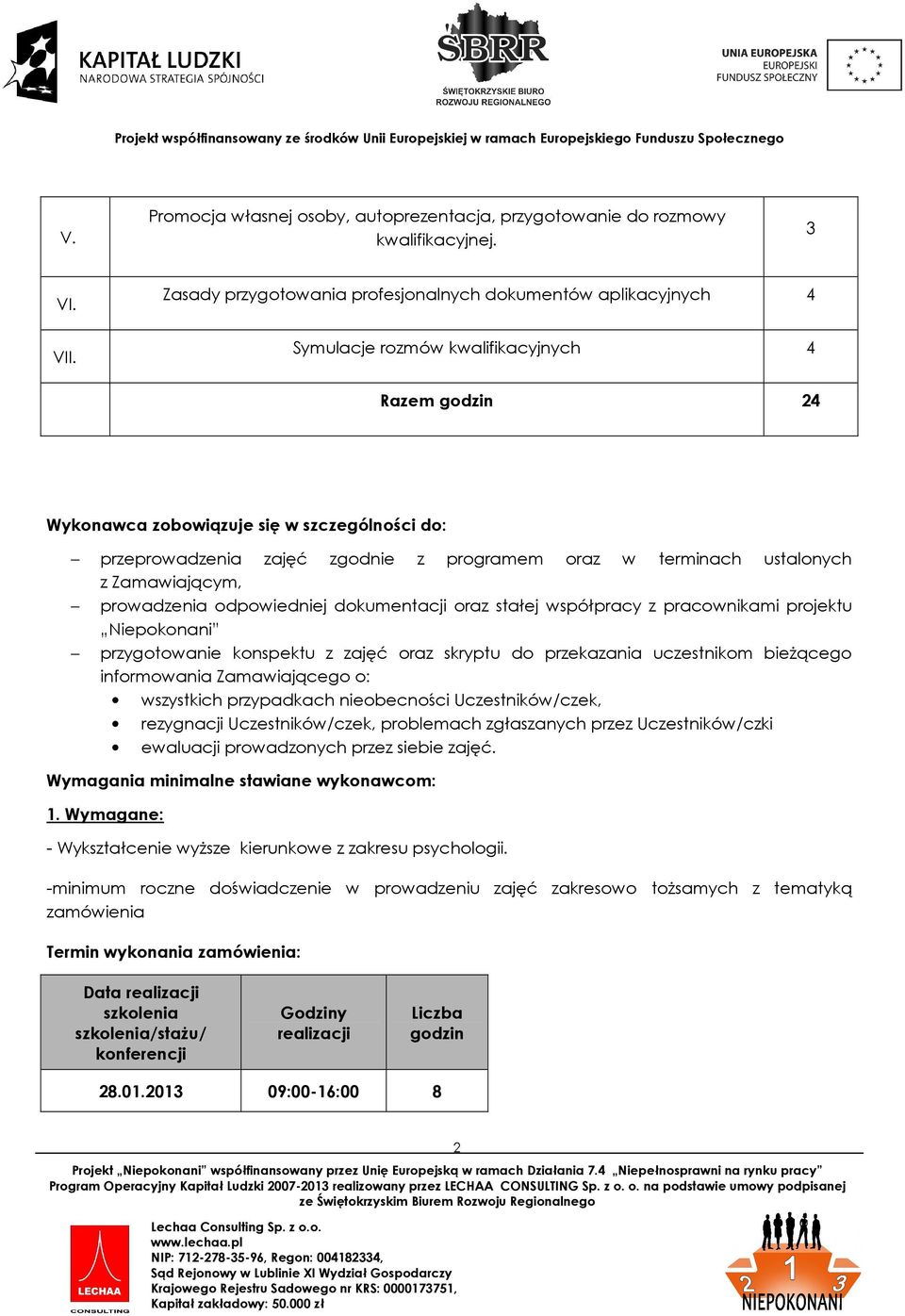 odpowiedniej dokumentacji oraz stałej współpracy z pracownikami projektu Niepokonani przygotowanie konspektu z zajęć oraz skryptu do przekazania uczestnikom bieżącego informowania Zamawiającego o: