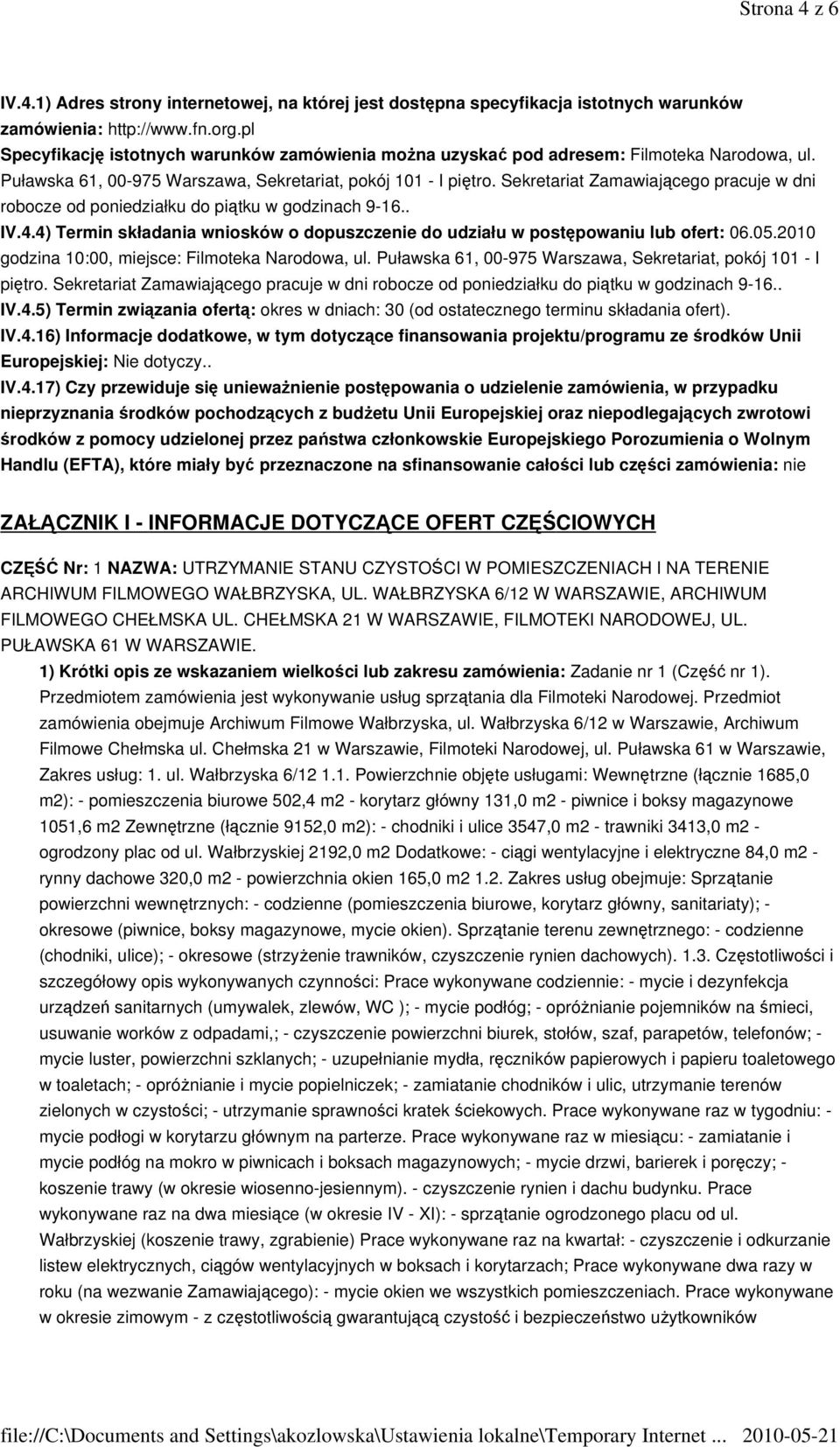 Sekretariat Zamawiającego pracuje w dni robocze od poniedziałku do piątku w godzinach 9-16.. IV.4.4) Termin składania wniosków o dopuszczenie do udziału w postępowaniu lub ofert: 06.05.