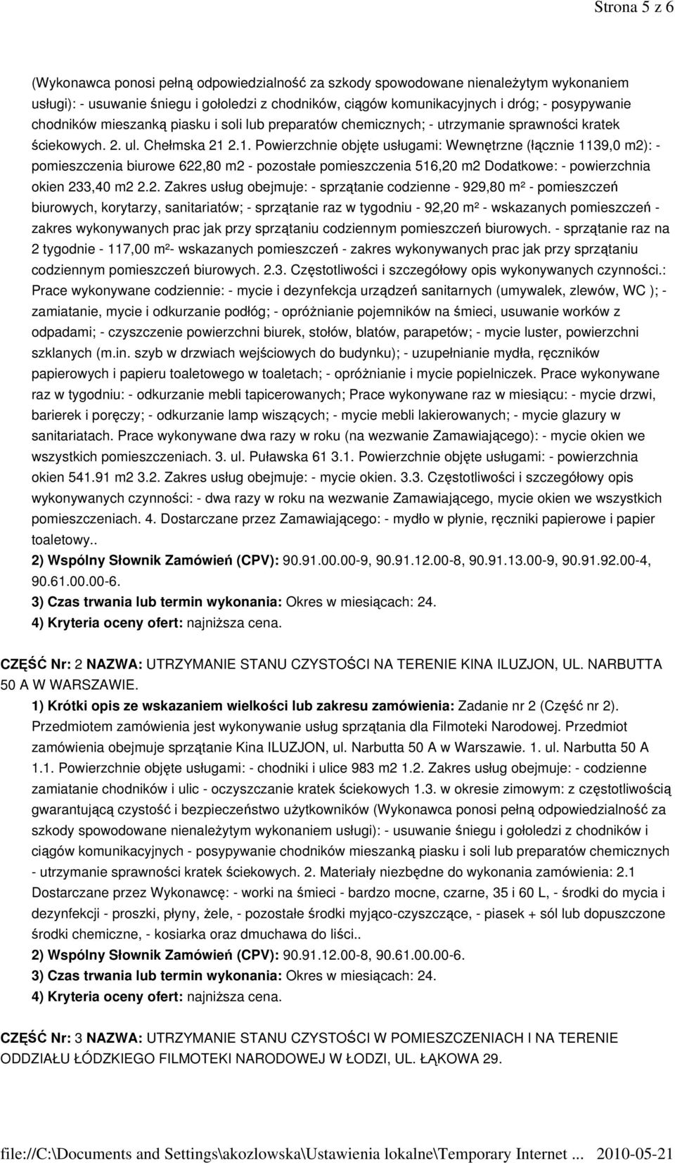 2.1. Powierzchnie objęte usługami: Wewnętrzne (łącznie 1139,0 m2): - pomieszczenia biurowe 622,80 m2 - pozostałe pomieszczenia 516,20 m2 Dodatkowe: - powierzchnia okien 233,40 m2 2.2. Zakres usług