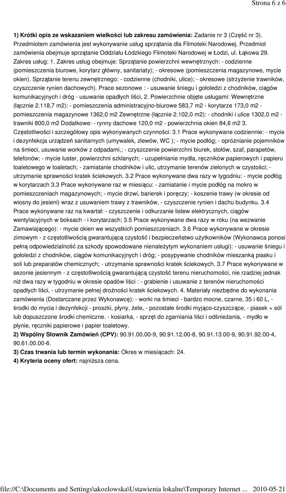 Zakres usług obejmuje: Sprzątanie powierzchni wewnętrznych: - codzienne (pomieszczenia biurowe, korytarz główny, sanitariaty); - okresowe (pomieszczenia magazynowe, mycie okien).