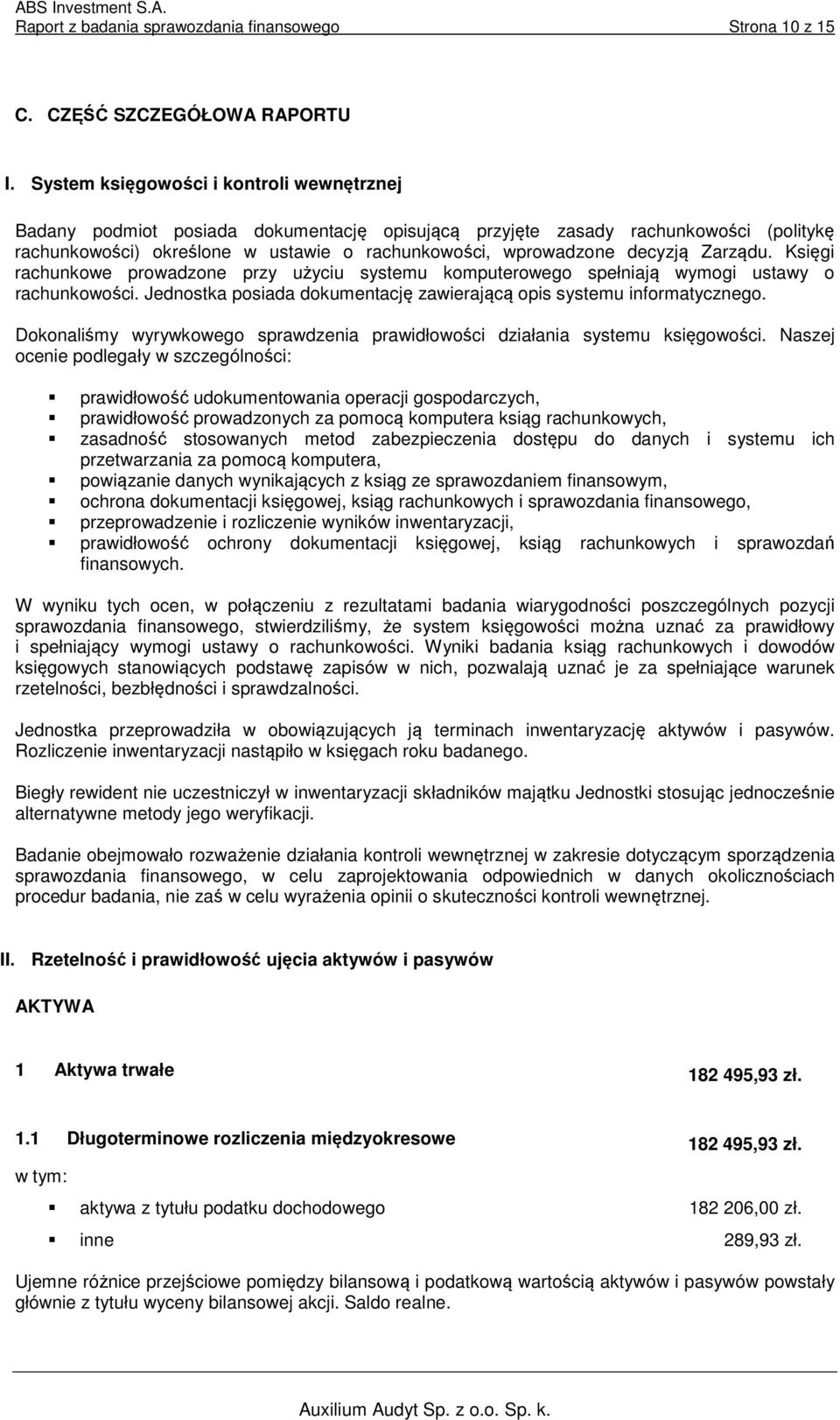 Zarządu. Księgi rachunkowe prowadzone przy użyciu systemu komputerowego spełniają wymogi ustawy o rachunkowości. Jednostka posiada dokumentację zawierającą opis systemu informatycznego.