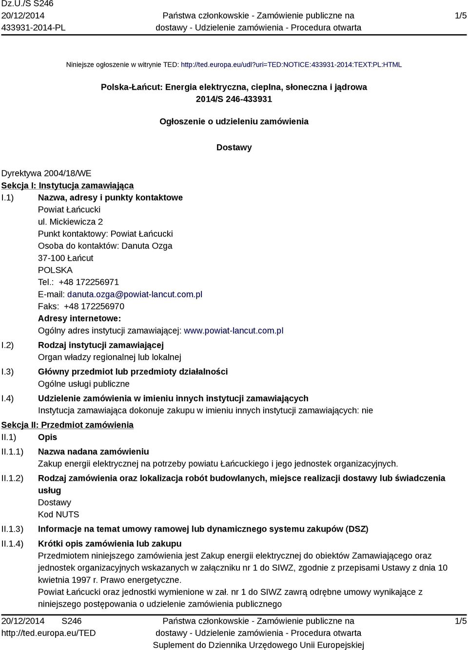 Instytucja zamawiająca I.1) Nazwa, adresy i punkty kontaktowe Powiat Łańcucki ul. Mickiewicza 2 Punkt kontaktowy: Powiat Łańcucki Osoba do kontaktów: Danuta Ozga 37-100 Łańcut Tel.