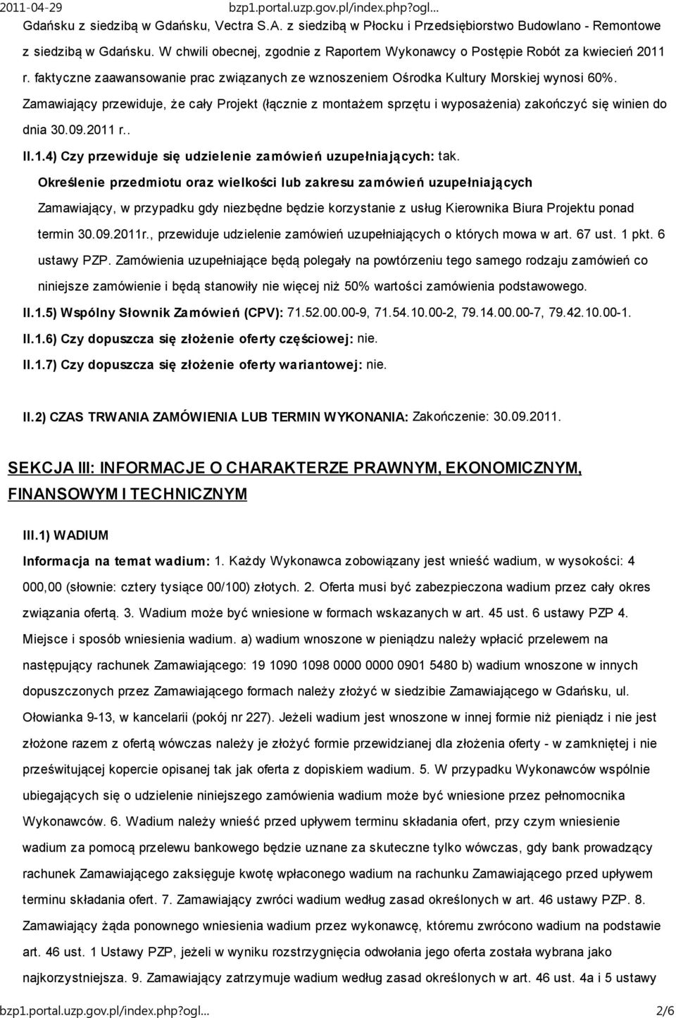 Zamawiający przewiduje, że cały Projekt (łącznie z montażem sprzętu i wyposażenia) zakończyć się winien do dnia 30.09.2011 r.. II.1.4) Czy przewiduje się udzielenie zamówień uzupełniających: tak.