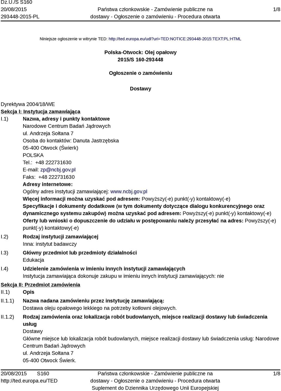 1) Nazwa, adresy i punkty kontaktowe Narodowe Centrum Badań Jądrowych ul. Andrzeja Sołtana 7 Osoba do kontaktów: Danuta Jastrzębska 05-400 Otwock (Świerk) POLSKA Tel.: +48 222731630 E-mail: zp@ncbj.