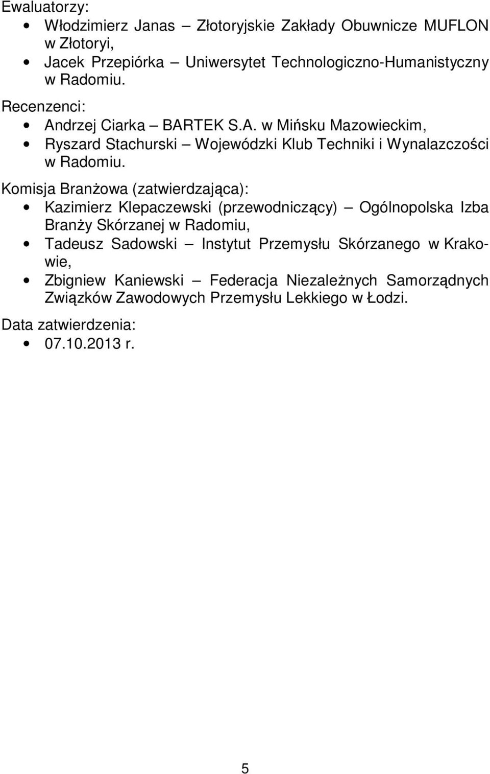 Komisja Branżowa (zatwierdzająca): Kazimierz Klepaczewski (przewodniczący) Ogólnopolska Izba Branży Skórzanej w Radomiu, Tadeusz Sadowski Instytut