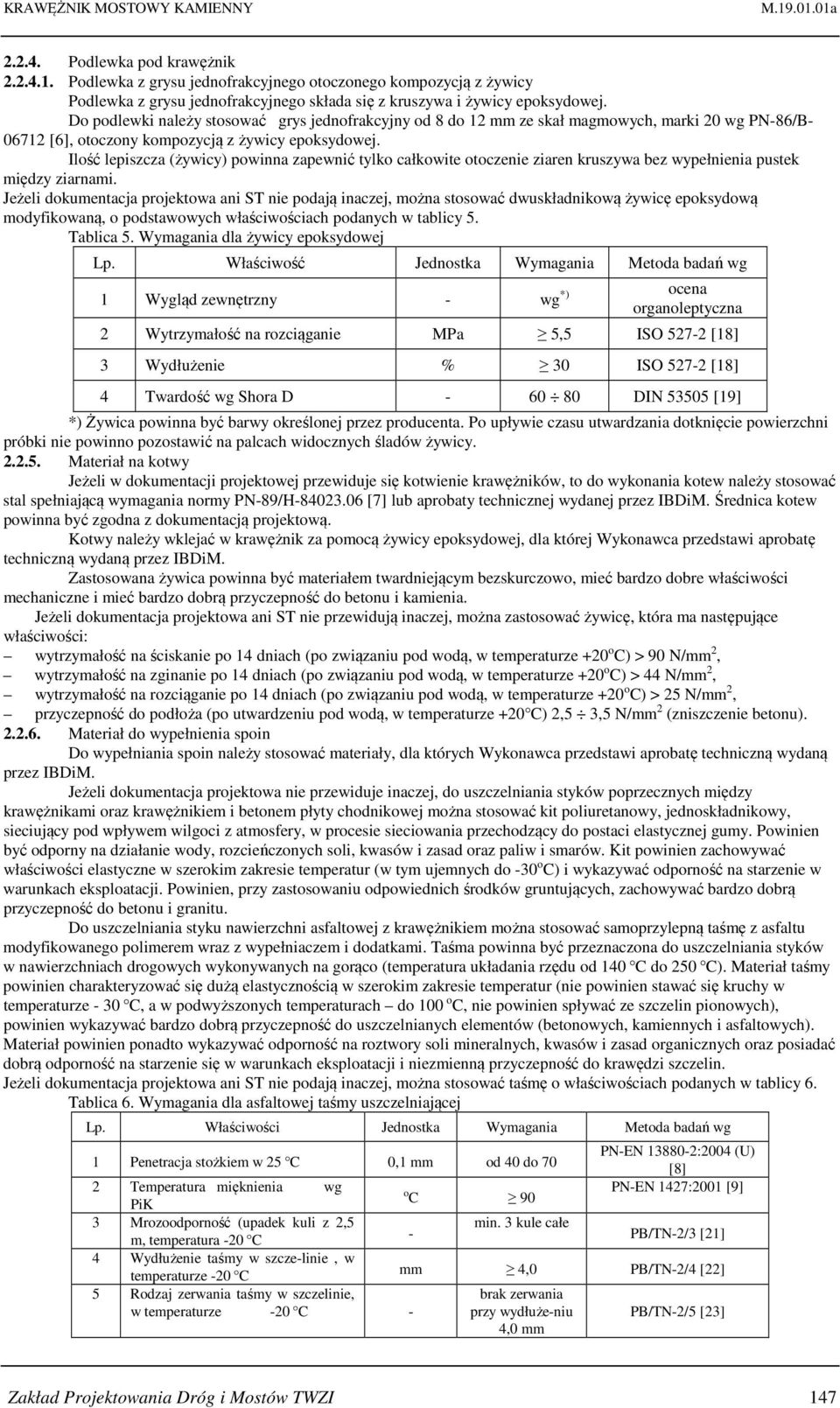 Do podlewki należy stosować grys jednofrakcyjny od 8 do 12 mm ze skał magmowych, marki 20 wg PN-86/B- 06712 [6], otoczony kompozycją z żywicy epoksydowej.