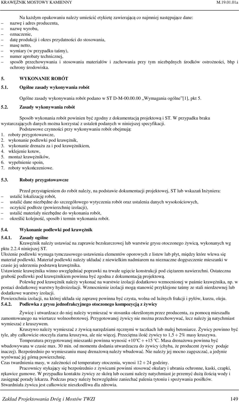 bhp i ochrony środowiska. 5. WYKONANIE ROBÓT 5.1. Ogólne zasady wykonywania robót Ogólne zasady wykonywania robót podano w ST D-M-00.00.00 Wymagania ogólne [1], pkt 5. 5.2.