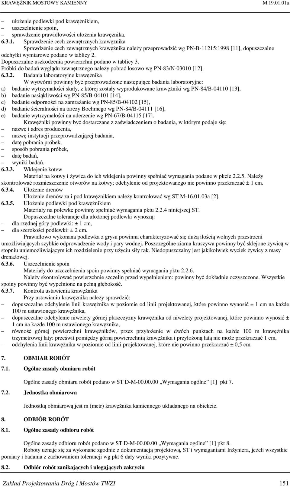 Dopuszczalne uszkodzenia powierzchni podano w tablicy 3. Próbki do badań wyglądu zewnętrznego należy pobrać losowo wg PN-83/N-03010 [12]