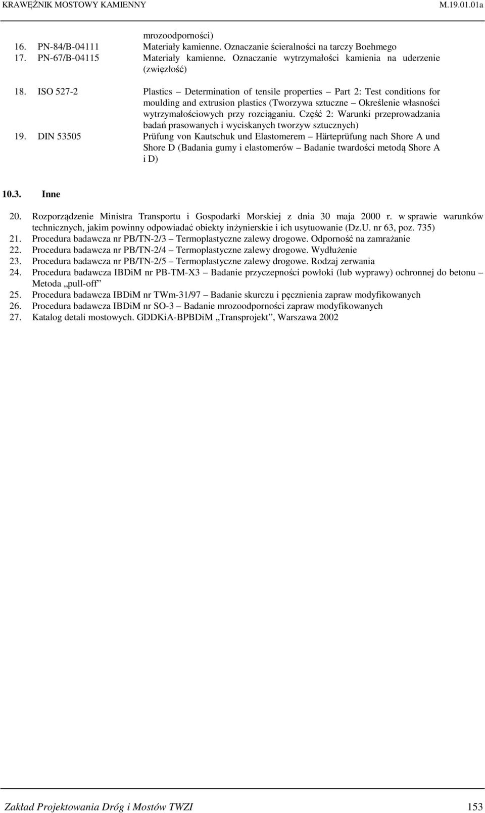 ISO 527-2 Plastics Determination of tensile properties Part 2: Test conditions for moulding and extrusion plastics (Tworzywa sztuczne Określenie własności wytrzymałościowych przy rozciąganiu.