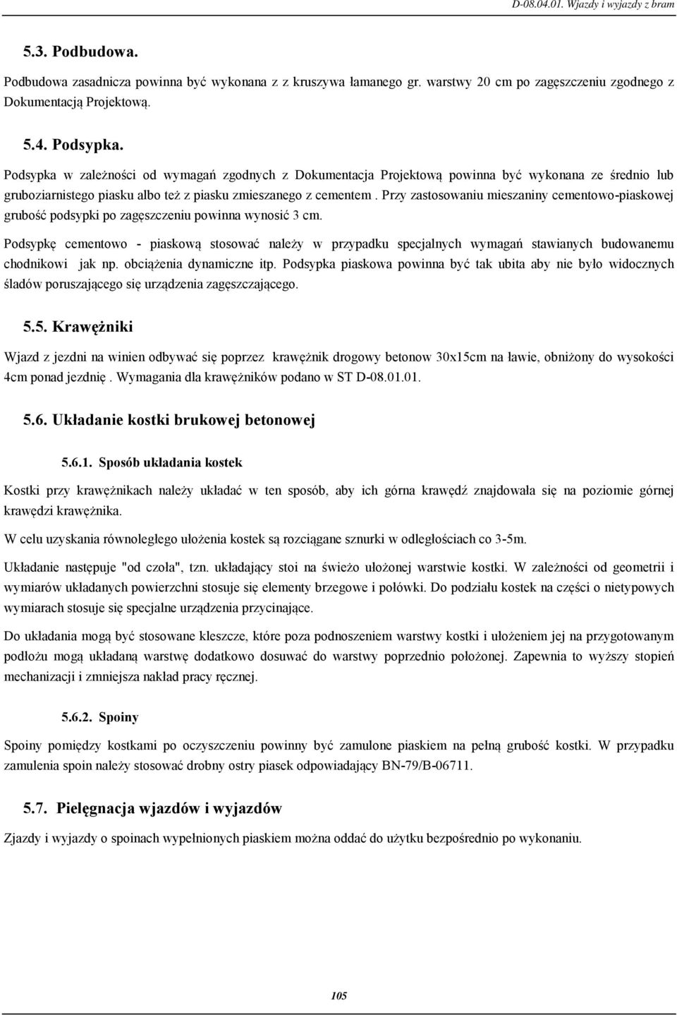 Przy zastosowaniu mieszaniny cementowo-piaskowej grubość podsypki po zagęszczeniu powinna wynosić 3 cm.