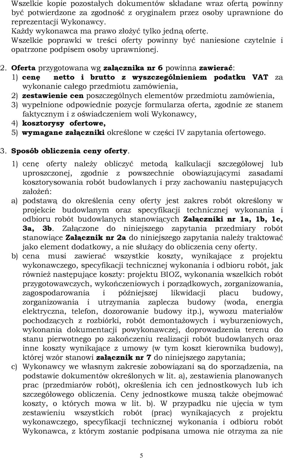 Oferta przygotowana wg załącznika nr 6 powinna zawierać: 1) cenę netto i brutto z wyszczególnieniem podatku VAT za wykonanie całego przedmiotu zamówienia, 2) zestawienie cen poszczególnych elementów