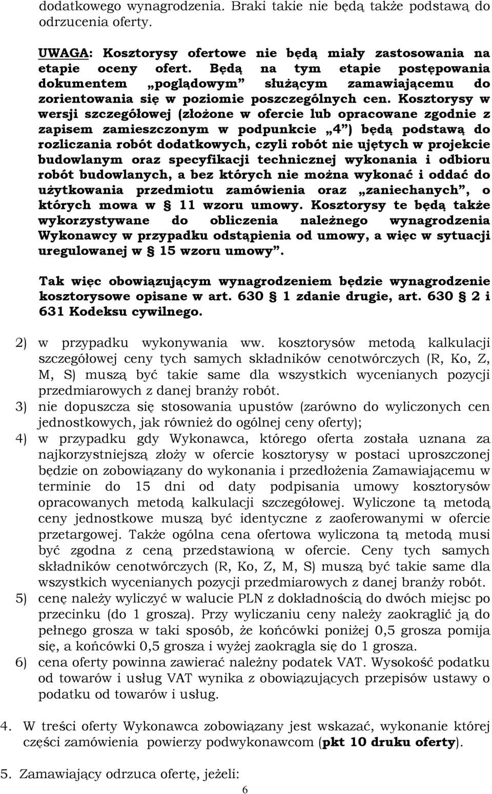 Kosztorysy w wersji szczegółowej (złożone w ofercie lub opracowane zgodnie z zapisem zamieszczonym w podpunkcie 4 ) będą podstawą do rozliczania robót dodatkowych, czyli robót nie ujętych w projekcie