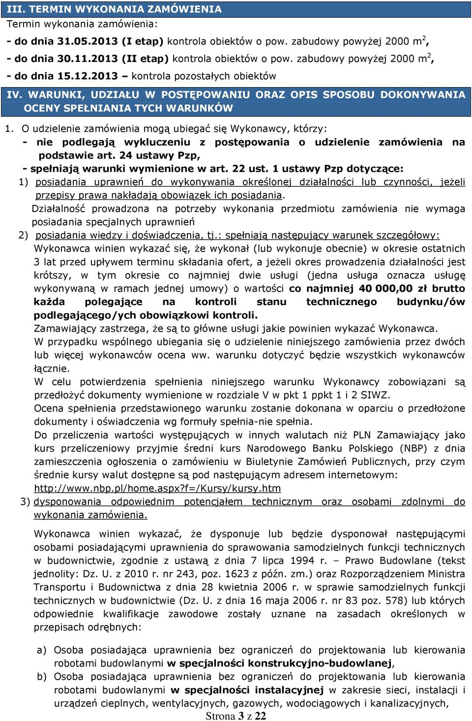 O udzielenie zamówienia mogą ubiegać się Wykonawcy, którzy: - nie podlegają wykluczeniu z postępowania o udzielenie zamówienia na podstawie art. 24 ustawy Pzp, - spełniają warunki wymienione w art.