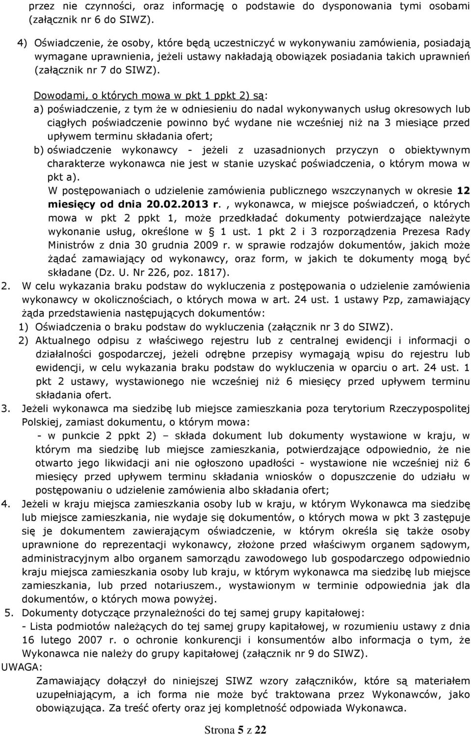 Dowodami, o których mowa w pkt 1 ppkt 2) są: a) poświadczenie, z tym Ŝe w odniesieniu do nadal wykonywanych usług okresowych lub ciągłych poświadczenie powinno być wydane nie wcześniej niŝ na 3