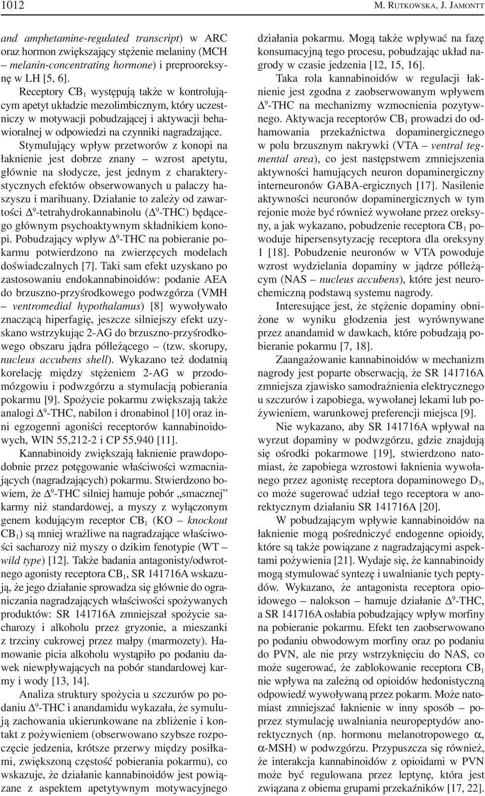 Stymulujący wpływ przetworów z konopi na łaknienie jest dobrze znany wzrost apetytu, głównie na słodycze, jest jednym z charaktery stycznych efektów obserwowanych u palaczy ha szyszu i marihuany.