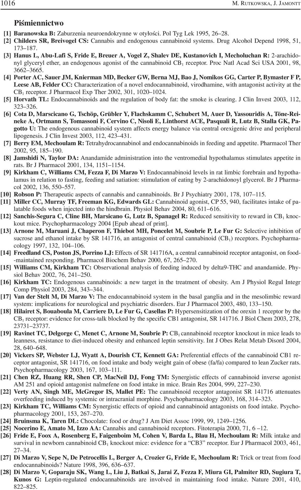 [3] Hanus L, Abu Lafi S, Fride E, Breuer A, Vogel Z, Shalev DE, Kustanovich I, Mecholuchan R: 2 arachido nyl glyceryl ether, an endogenous agonist of the cannabinoid CB 1 receptor.