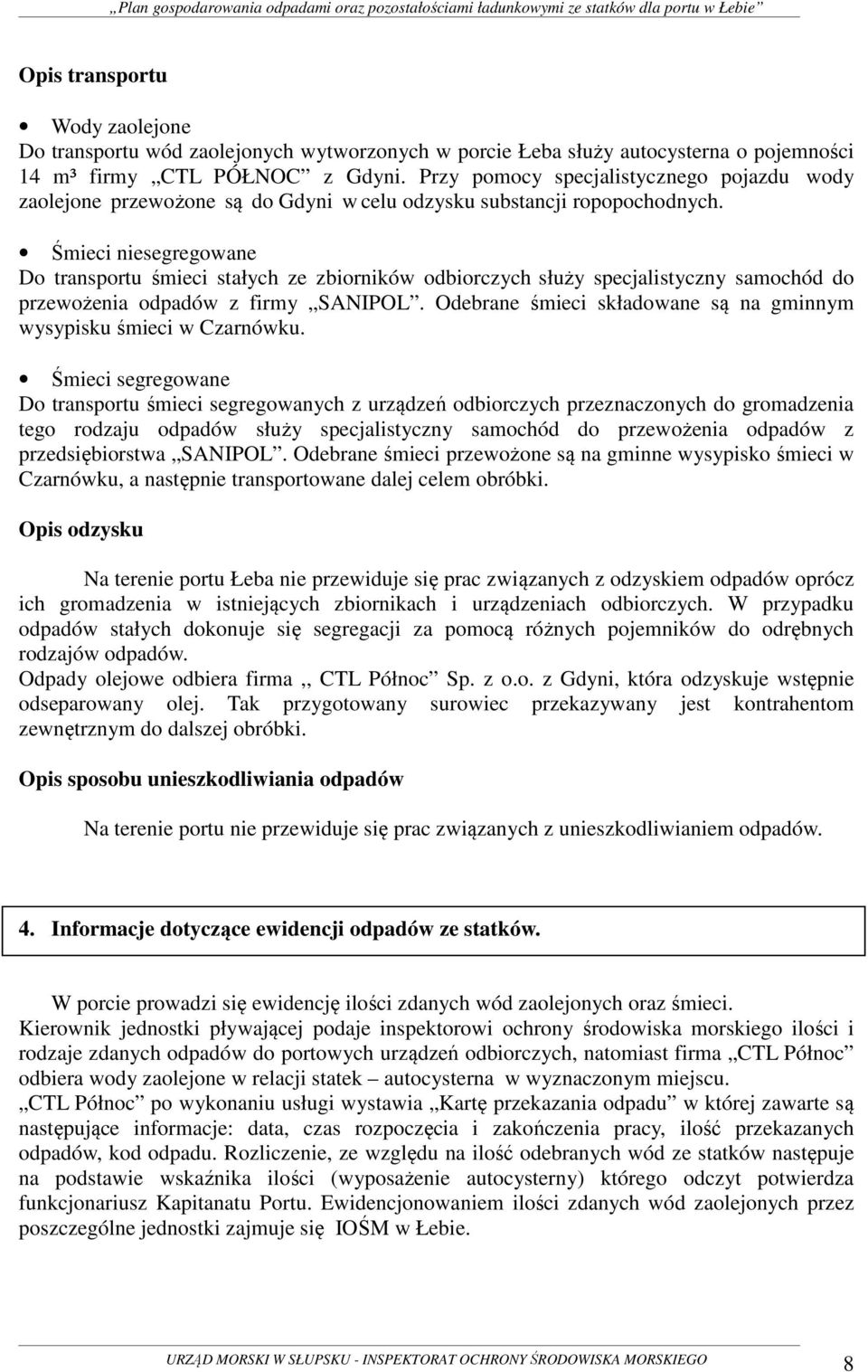 Śmieci niesegregowane Do transportu śmieci stałych ze zbiorników odbiorczych służy specjalistyczny samochód do przewożenia odpadów z firmy SANIPOL.