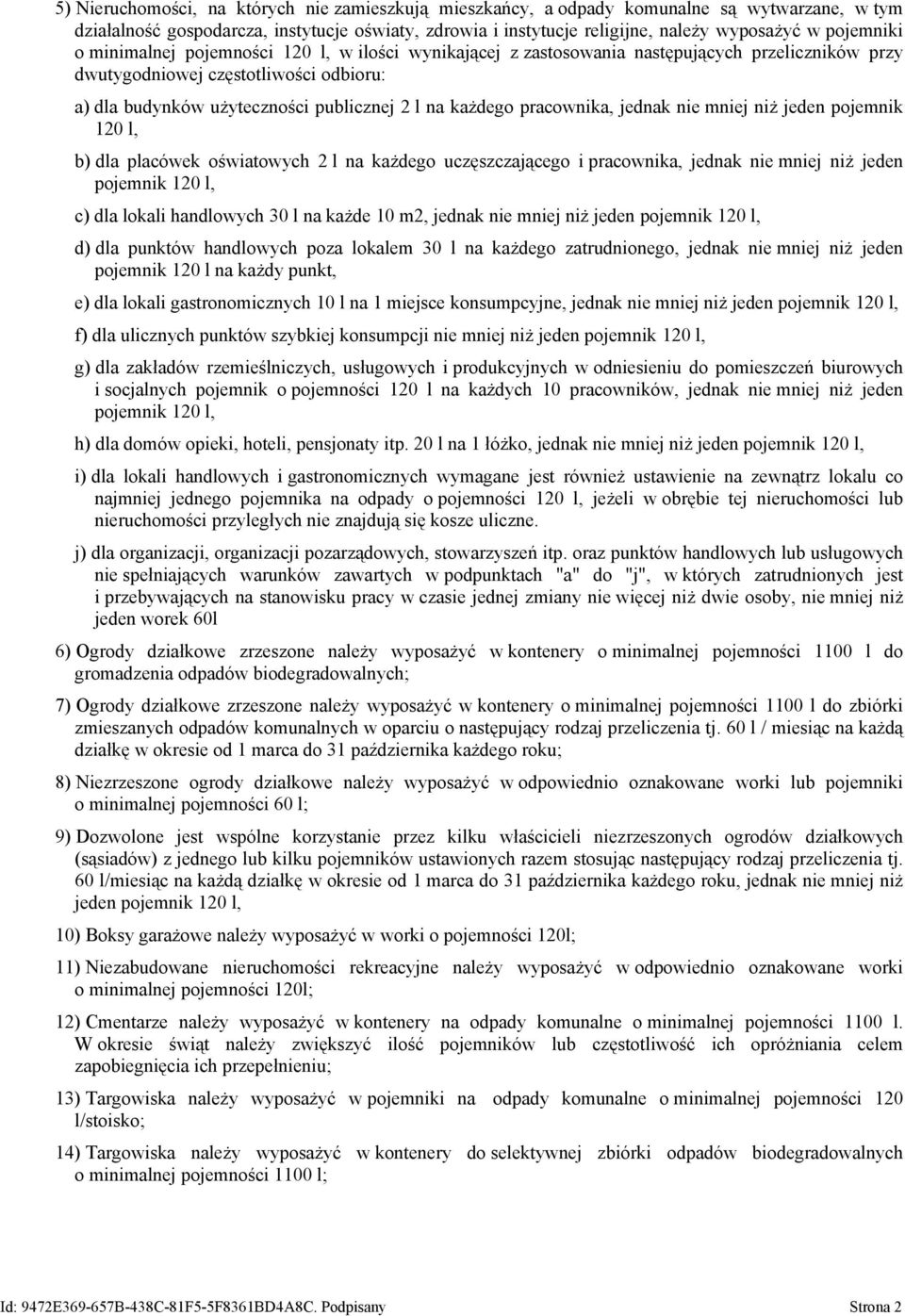 każdego pracownika, jednak nie mniej niż jeden pojemnik 120 l, b) dla placówek oświatowych 2 l na każdego uczęszczającego i pracownika, jednak nie mniej niż jeden pojemnik 120 l, c) dla lokali