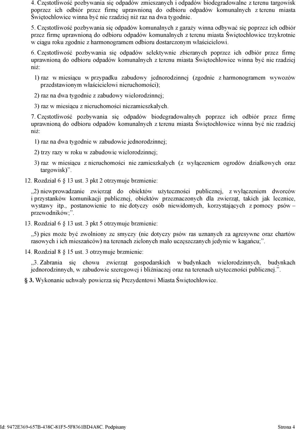 Częstotliwość pozbywania się odpadów komunalnych z garaży winna odbywać się poprzez ich odbiór przez firmę uprawnioną do odbioru odpadów komunalnych z terenu miasta Świętochłowice trzykrotnie w ciągu