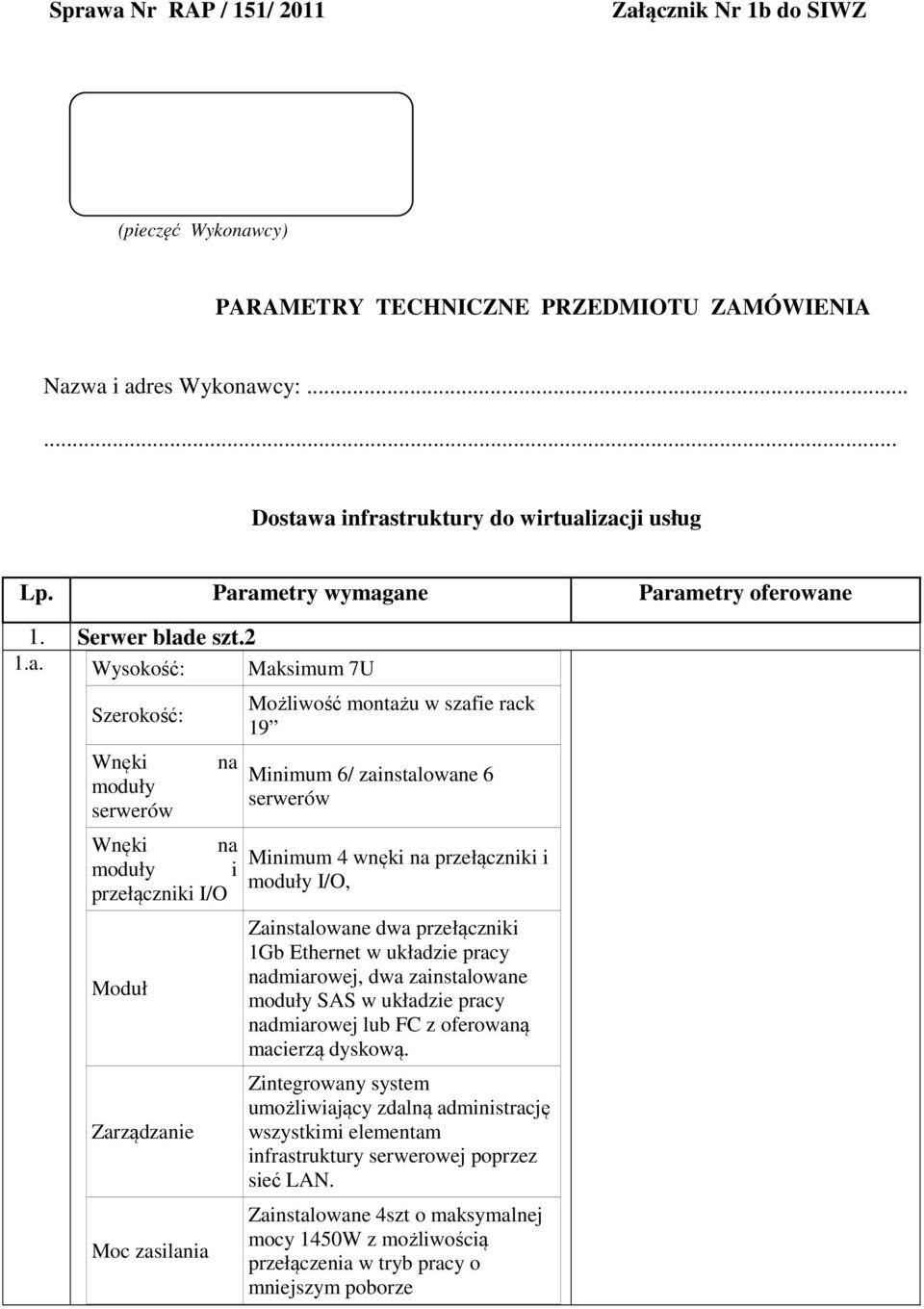 Możliwość montażu w szafie rack 19 Minimum 6/ zainstalowane 6 serwerów Minimum 4 wnęki na przełączniki i moduły I/O, Zainstalowane dwa przełączniki 1Gb Ethernet w układzie pracy nadmiarowej, dwa