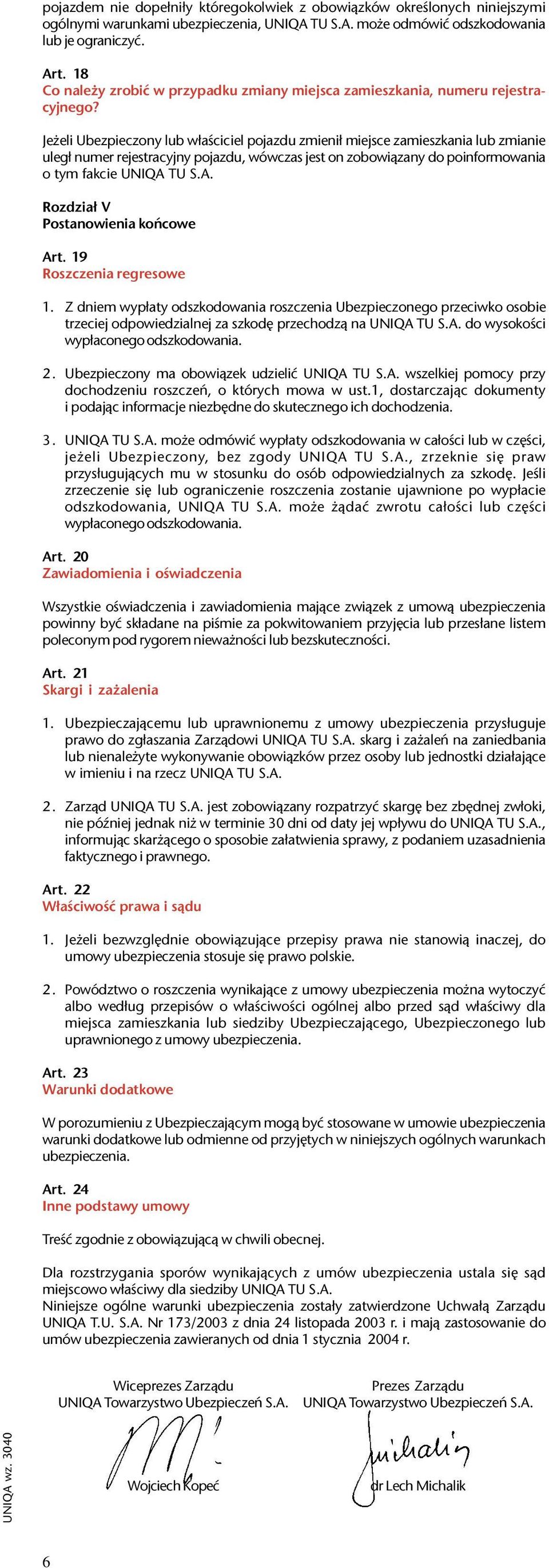 Je eli Ubezpieczony lub w³aœciciel pojazdu zmieni³ miejsce zamieszkania lub zmianie uleg³ numer rejestracyjny pojazdu, wówczas jest on zobowi¹zany do poinformowania o tym fakcie UNIQA 