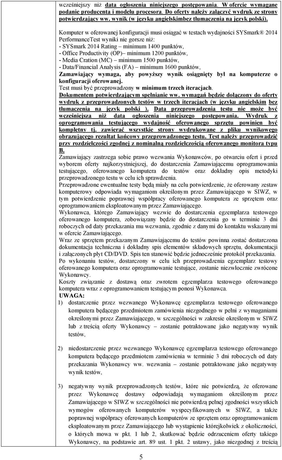 Komputer w oferowanej konfiguracji musi osiągać w testach wydajności SYSmark 2014 PerformanceTest wyniki nie gorsze niŝ: - SYSmark 2014 Rating minimum 1400 punktów, - Office Productivity (OP) minimum