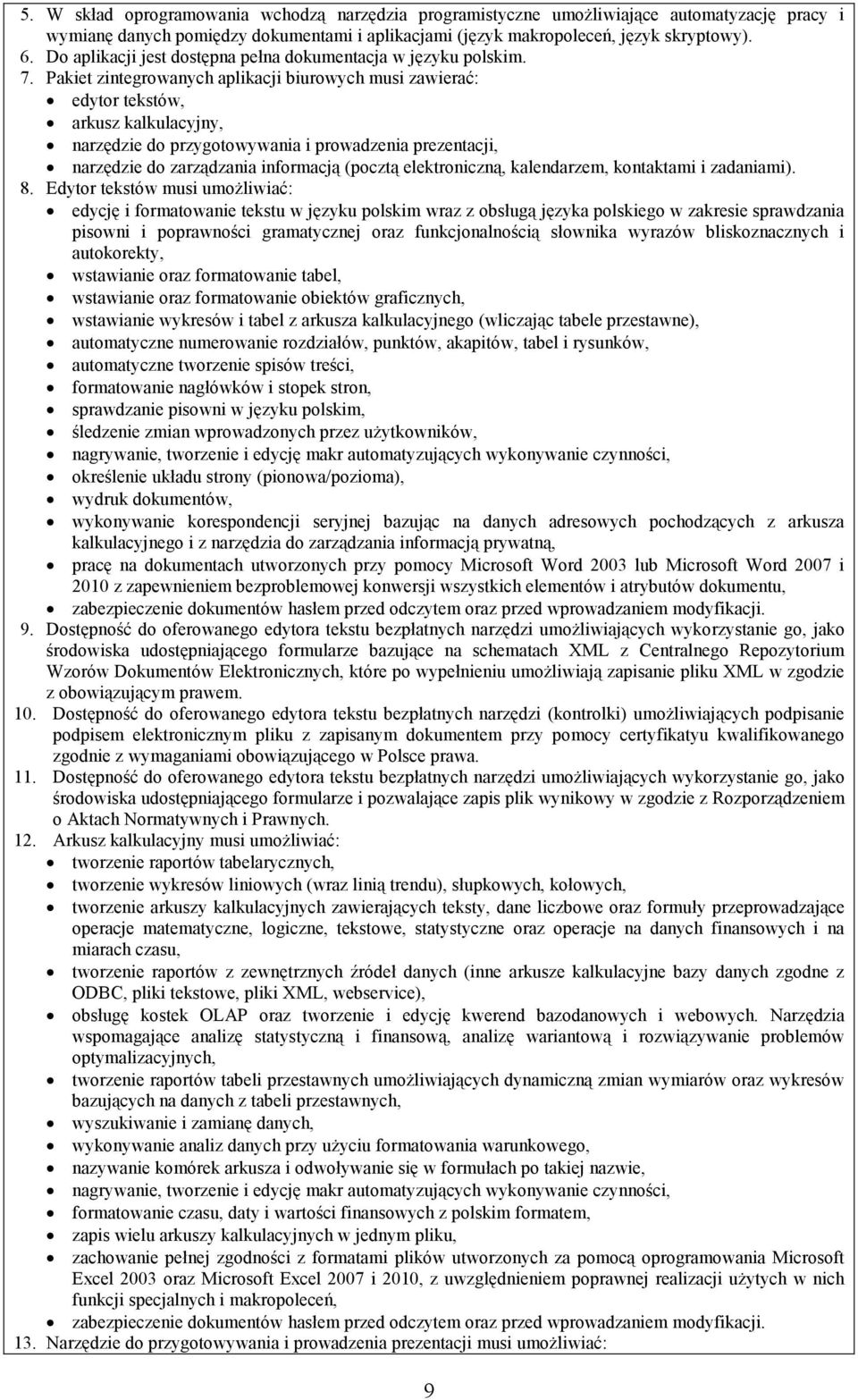 Pakiet zintegrowanych aplikacji biurowych musi zawierać: edytor tekstów, arkusz kalkulacyjny, narzędzie do przygotowywania i prowadzenia prezentacji, narzędzie do zarządzania informacją (pocztą