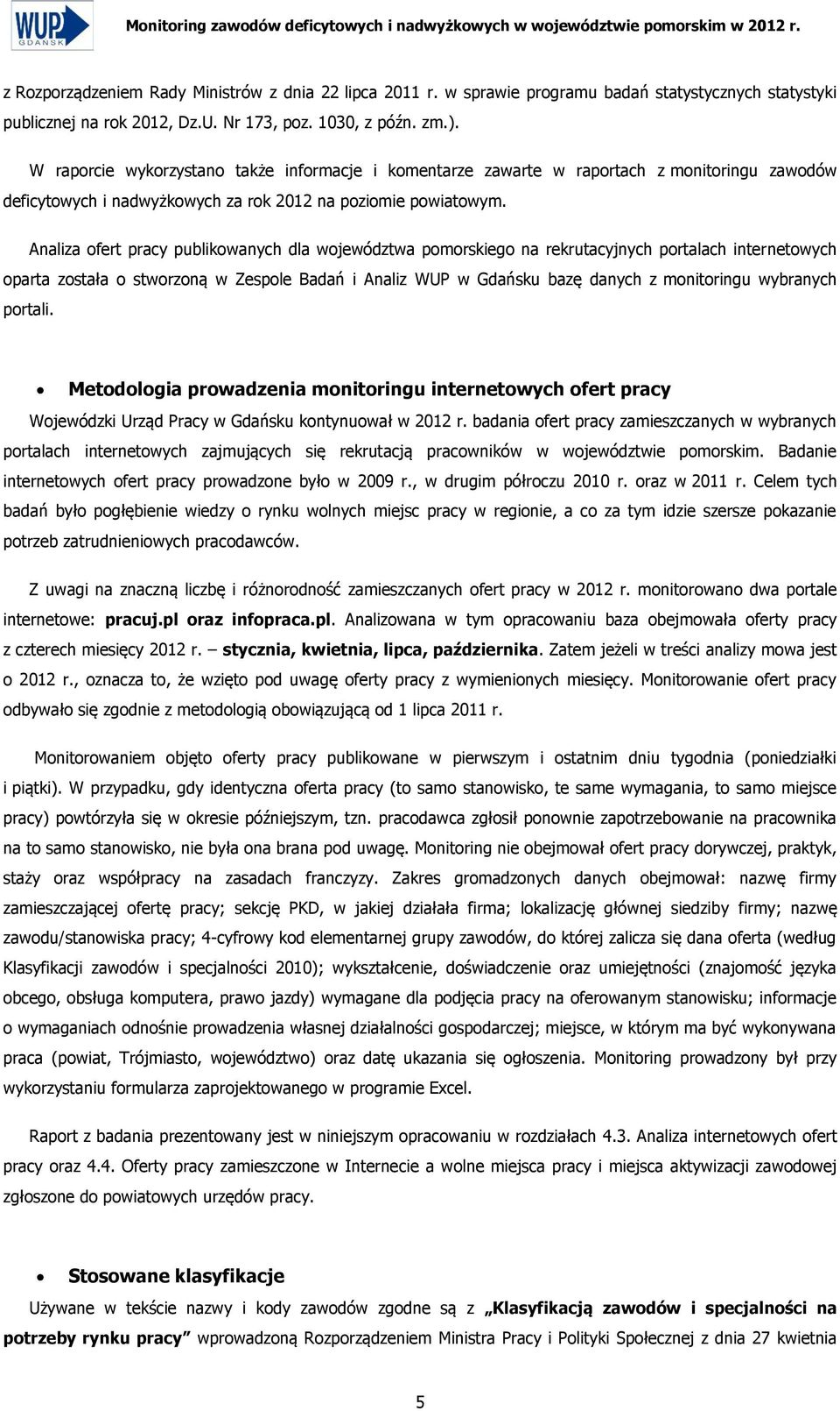 W raporcie wykorzystano także informacje i komentarze zawarte w raportach z monitoringu zawodów deficytowych i nadwyżkowych za rok 2012 na poziomie powiatowym.