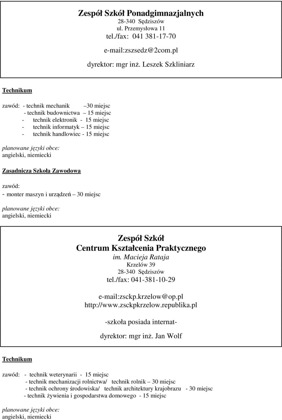 Zasadnicza Szkoła Zawodowa zawód: - monter maszyn i urządzeń 30 miejsc Zespół Szkół Centrum Kształcenia Praktycznego im. Macieja Rataja Krzelów 39 28-340 Sędziszów tel.