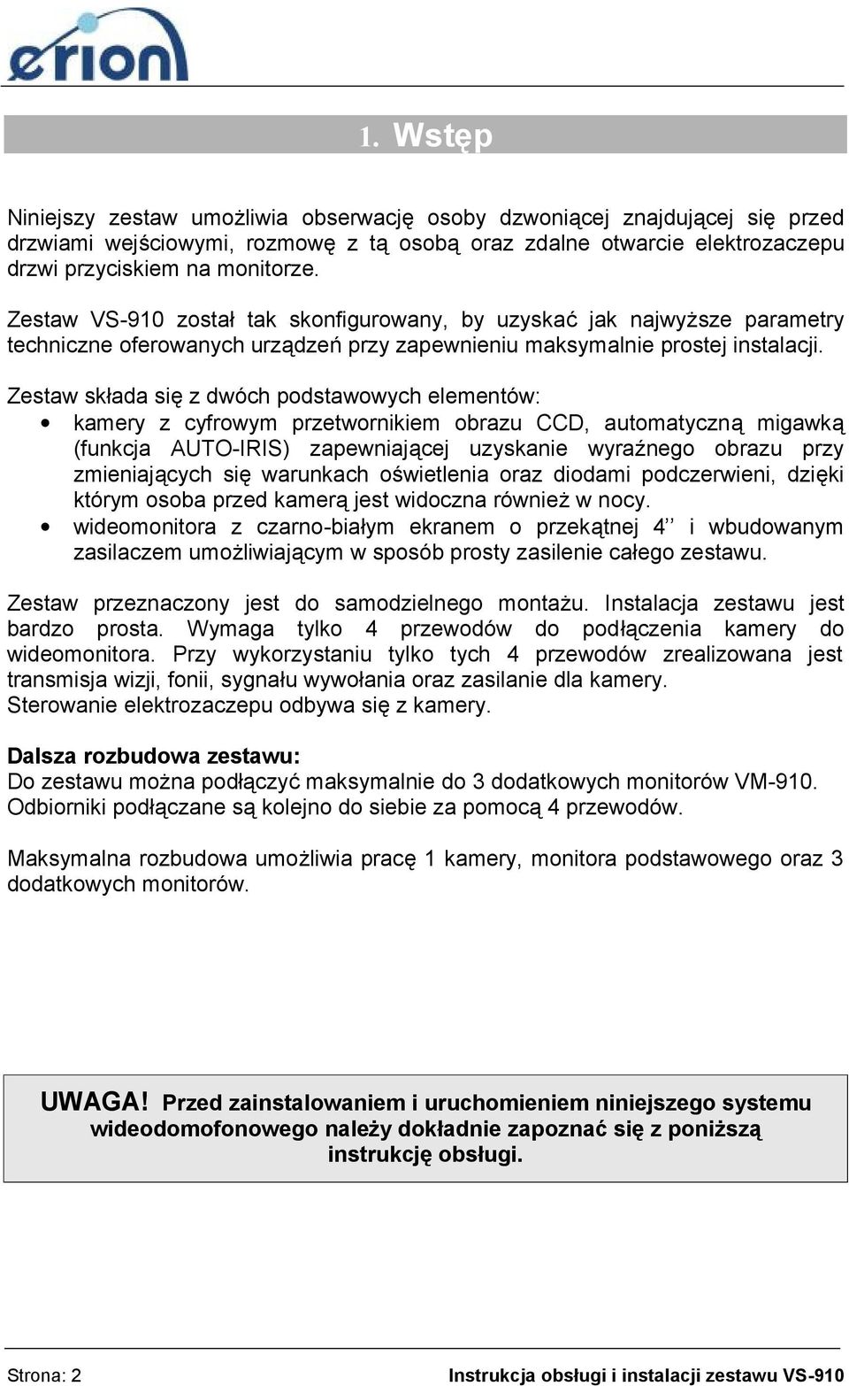 Zestaw składa się z dwóch podstawowych elementów: kamery z cyfrowym przetwornikiem obrazu CCD, automatyczną migawką (funkcja AUTO-IRIS) zapewniającej uzyskanie wyraźnego obrazu przy zmieniających się