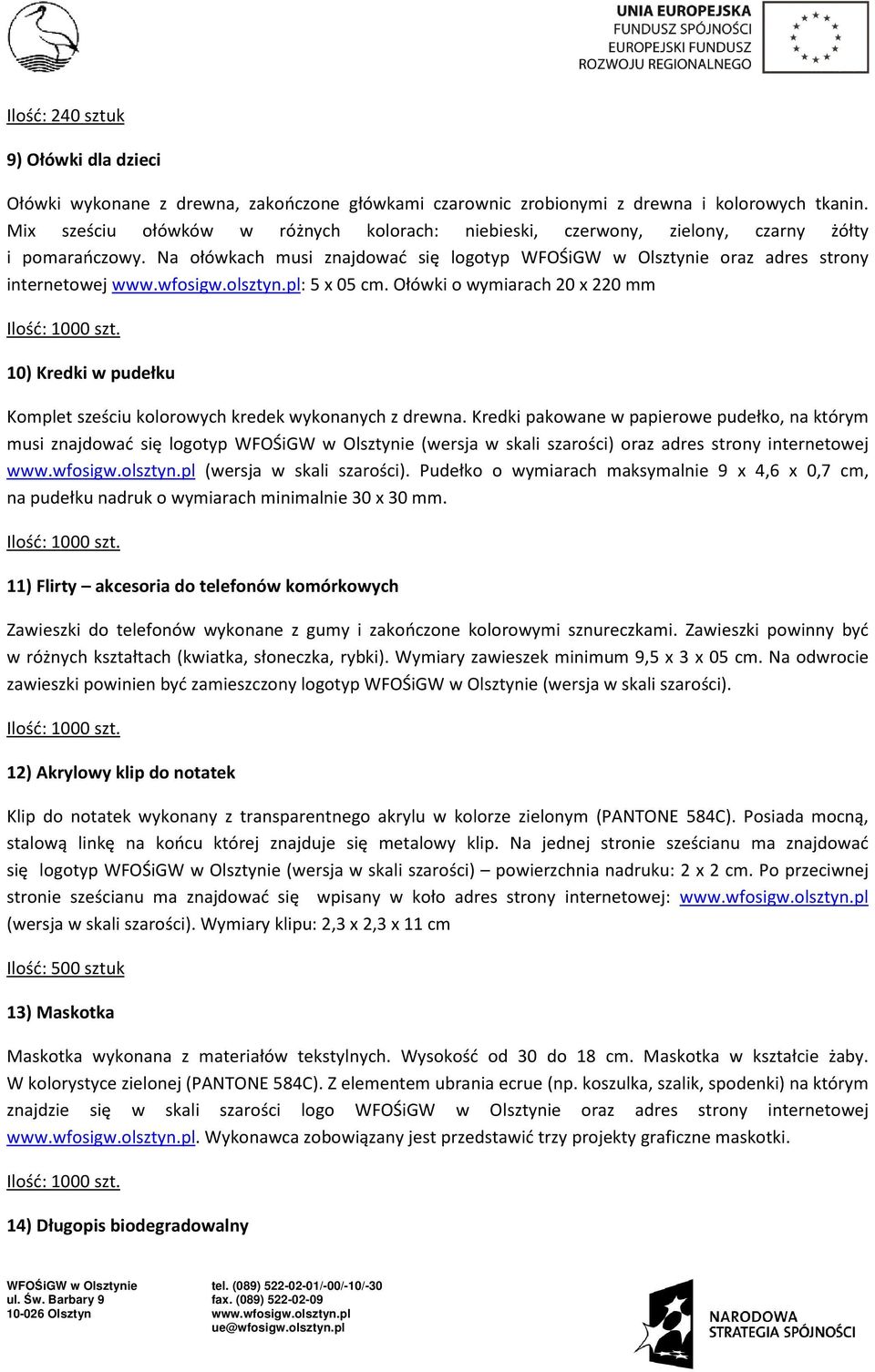 Ołówki o wymiarach 20 x 220 mm 10) Kredki w pudełku Komplet sześciu kolorowych kredek wykonanych z drewna.