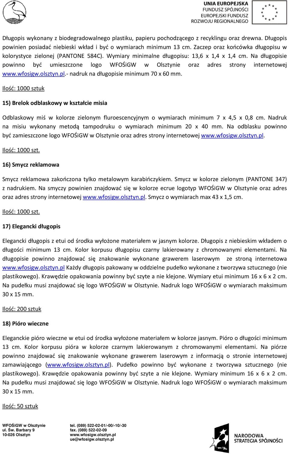 - nadruk na długopisie minimum 70 x 60 mm. Ilość: 1000 sztuk 15) Brelok odblaskowy owy w kształcie misia Odblaskowy miś w kolorze zielonym fluroescencyjnym o wymiarach minimum 7 x 4,5 x 0,8 cm.