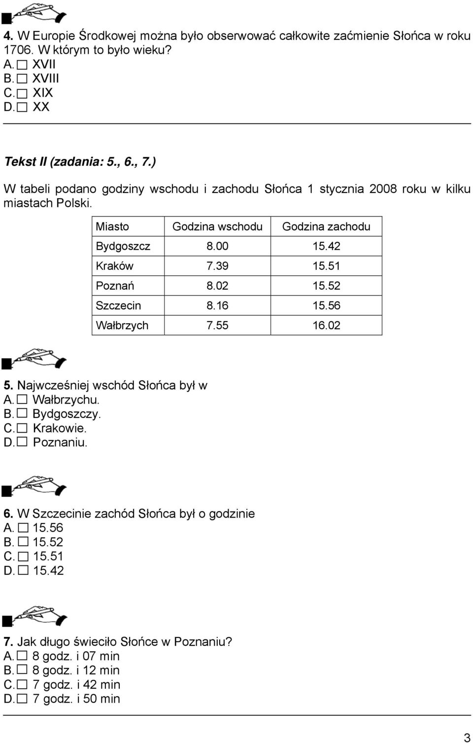 51 Poznań 8.02 15.52 Szczecin 8.16 15.56 Wałbrzych 7.55 16.02 5. Najwcześniej wschód Słońca był w A. Wałbrzychu. B. Bydgoszczy. C. Krakowie. D. Poznaniu. 6.