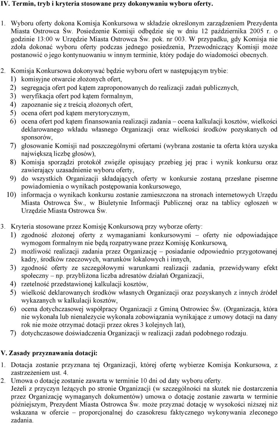 W przypadku, gdy Komisja nie zdoła dokonać wyboru oferty podczas jednego posiedzenia, Przewodniczący Komisji może postanowić o jego kontynuowaniu w innym terminie, który podaje do wiadomości obecnych.