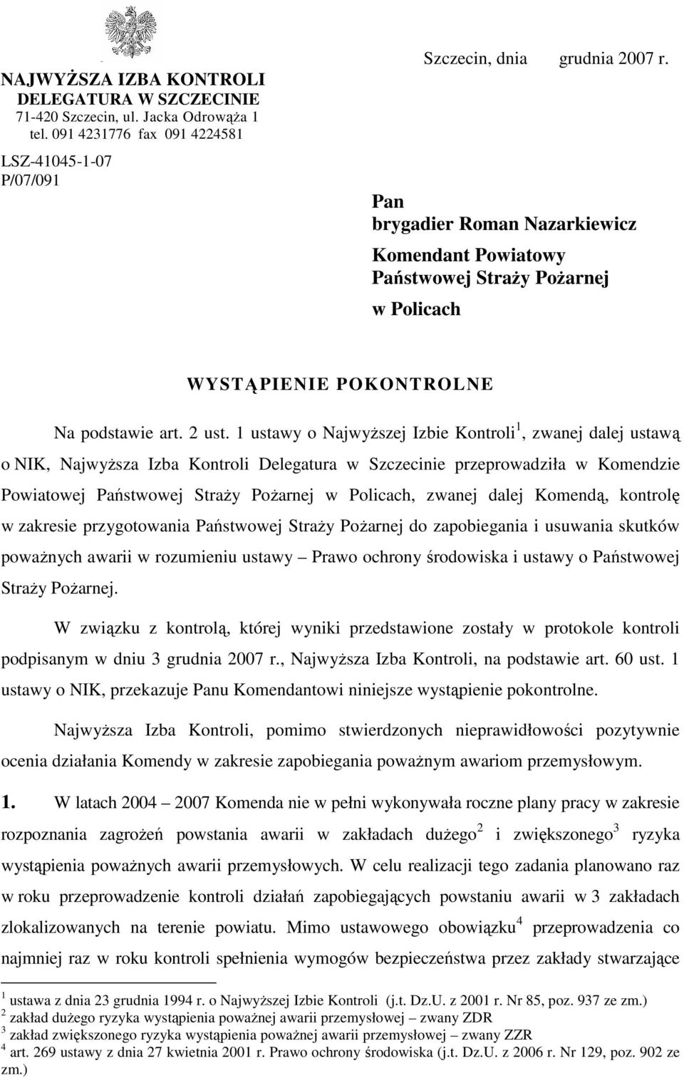 1 ustawy o NajwyŜszej Izbie Kontroli 1, zwanej dalej ustawą o NIK, NajwyŜsza Izba Kontroli Delegatura w Szczecinie przeprowadziła w Komendzie Powiatowej Państwowej StraŜy PoŜarnej w Policach, zwanej