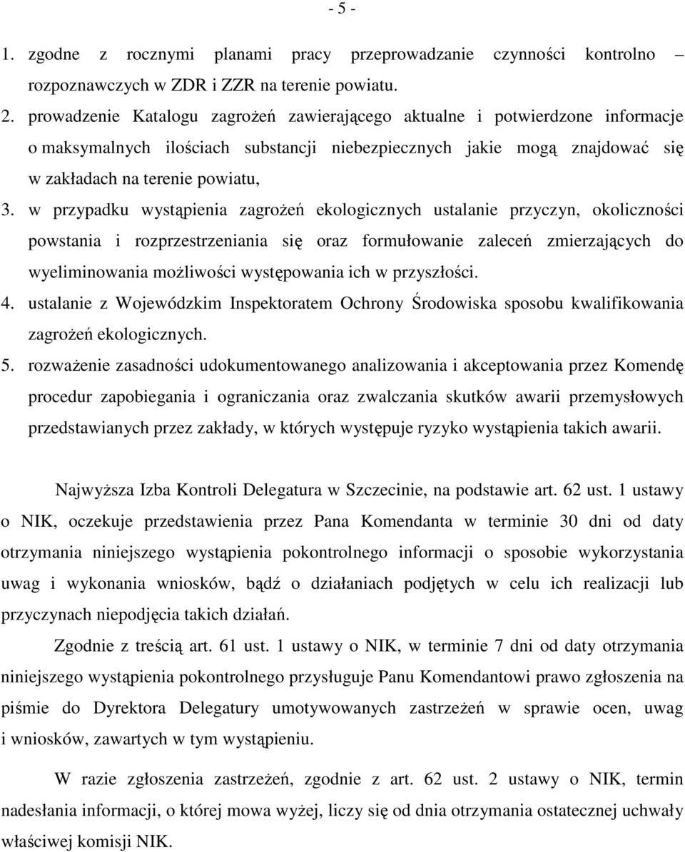 w przypadku wystąpienia zagroŝeń ekologicznych ustalanie przyczyn, okoliczności powstania i rozprzestrzeniania się oraz formułowanie zaleceń zmierzających do wyeliminowania moŝliwości występowania