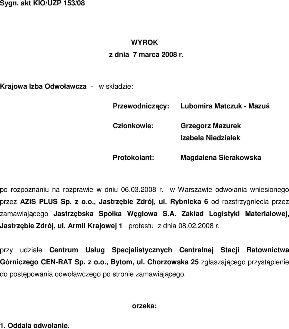dniu 06.03.2008 r. w Warszawie odwołania wniesionego przez AZIS PLUS Sp. z o.o., Jastrzębie Zdrój, ul. Rybnicka 6 od rozstrzygnięcia przez zamawiającego Jastrzębska Spółka Węglowa S.A. Zakład Logistyki Materiałowej, Jastrzębie Zdrój, ul.