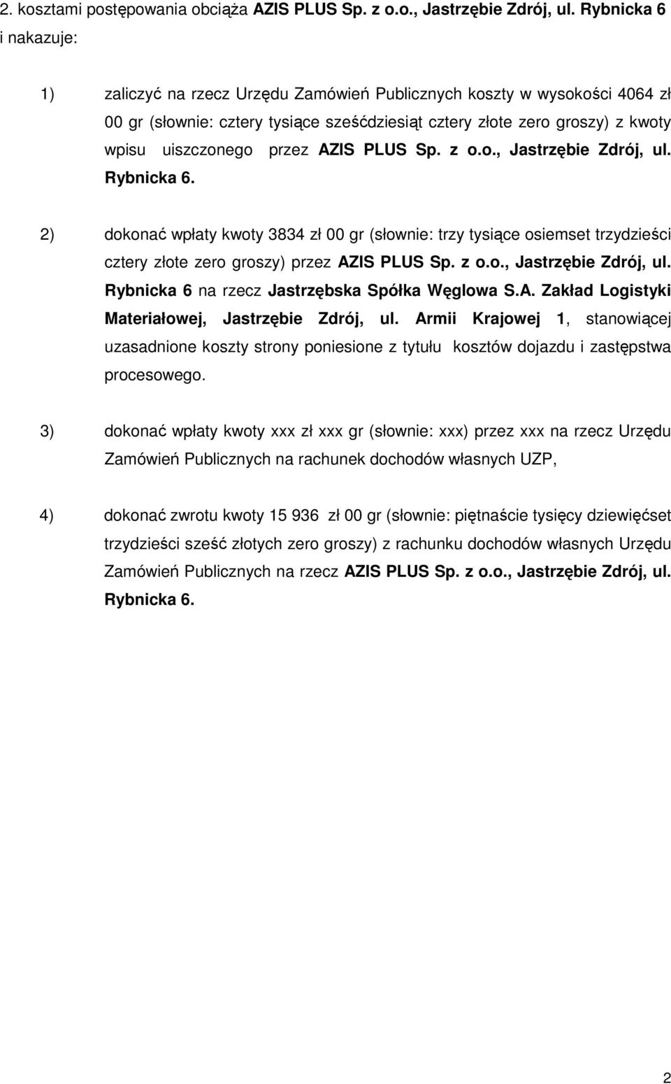 przez AZIS PLUS Sp. z o.o., Jastrzębie Zdrój, ul. Rybnicka 6. 2) dokonać wpłaty kwoty 3834 zł 00 gr (słownie: trzy tysiące osiemset trzydzieści cztery złote zero groszy) przez AZIS PLUS Sp. z o.o., Jastrzębie Zdrój, ul. Rybnicka 6 na rzecz Jastrzębska Spółka Węglowa S.